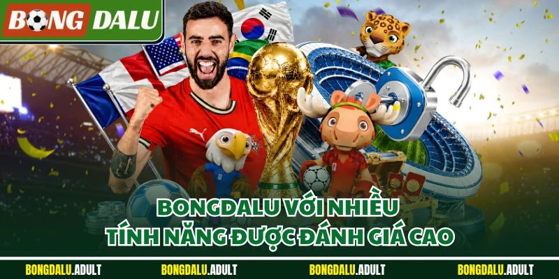Bongdalu với nhiều tính năng được đánh giá cao